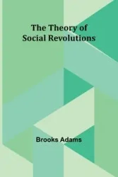 The Theory of Social Revolutions - Brooks Adams