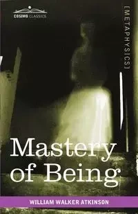 Mastery of Being - William Walker Atkinson