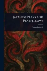 Japanese Plays and Playfellows - Edwards Osman