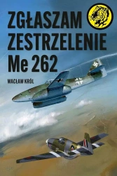 Zgłaszam zestrzelenie Me 262 - Wacław Król
