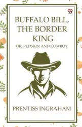 Buffalo Bill, The Border King Or, Redskin And Cowboy - Ingraham Prentiss