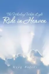 The Whirling White Light Ride in Heaven - Greg Belter