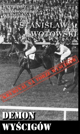 Kryminały przedwojennej W-wy. Demon wyścigów - Stanisław A. Wotowski,