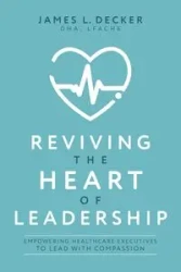 Reviving the Heart of Leadership - James L. Decker