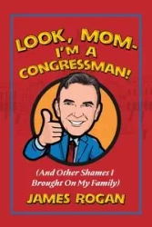 Look Mom--I'm a Congressman! - James Rogan