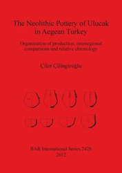 The Neolithic Pottery of Ulucak in Aegean Turkey - Çilingiroglu Çiler