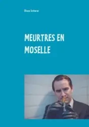 MEURTRES EN MOSELLE - Schierer Eliane