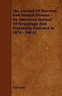 The Journal of Nervous and Mental Disease - An American Journal of Neurology and Psychiatry Founded in 1874 - Vol 42 - Various
