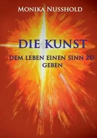 Die Kunst dem Leben einen Sinn zu geben - Monika Nusshold
