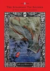 The Steadfast Tin Soldier - The Golden Age of Illustration Series - Hans Christian Andersen