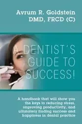 A Dentist's Guide To Success! - Goldstein Avrum R.