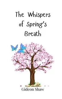 The Whispers of Spring's Breath - Shaw Gideon