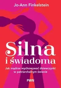 Silna i świadoma Jak mądrze wychowywać dziewczynki - Jo-Ann Finkelstein