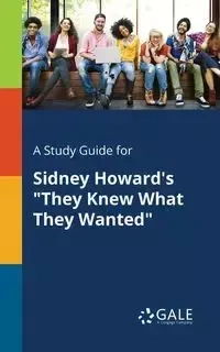 A Study Guide for Sidney Howard's "They Knew What They Wanted" - Gale Cengage Learning