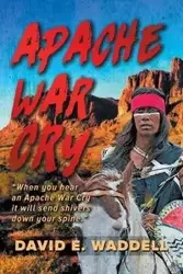 Apache War Cry - David E Waddell
