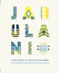 Jabulani. a Dictionary of South African Names - Kalumba Phumzile Simelane