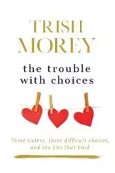 The Trouble with Choices - Trish Morey
