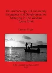 The Archaeology of Community Emergence and Development on Mabuyag in The Western Torres Strait - Duncan Wright