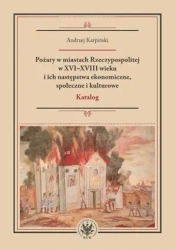 Pożary w miastach Rzeczypospolitej w XVI-XVIII... - Andrzej Karpiński