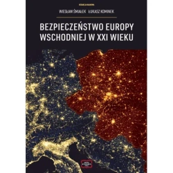 Bezpieczeństwo Europy Wschodniej w XXI wieku - WIESŁAW ŚMIAŁEK, ŁUKASZ KOMINEK