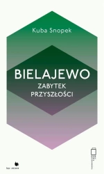 Bielajewo. Zabytek przyszłości - Kuba Snopek