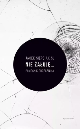 Nie żałuję... Pomocnik grzesznika - Jacek Siepsiak SJ