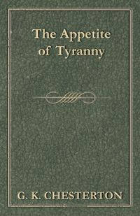 The Appetite of Tyranny - Chesterton G. K.