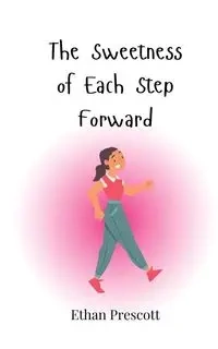 The Sweetness of Each Step Forward - Ethan Prescott