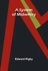 A System of Midwifery - Edward Rigby