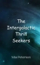 The Intergalactic Thrill Seekers - Mia Peterson