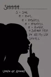 Shhhh . . . S = Sad, H = Hurt, H = Helpless, H = Hopeless, H = Humble, a Suitable Title for All My Life Secrets. - de Amaani Umnia