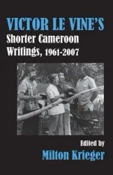 Victor Le Vine's Shorter Cameroon Writings, 1961-2007 - Krieger Milton