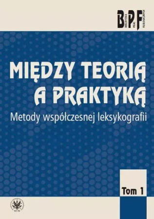 Między teorią a praktyką. Metody współczesnej leksykologii Tom 1 - Opracowanie zbiorowe