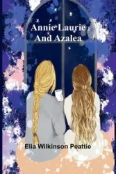 Annie Laurie and Azalea - Elia Wilkinson Peattie