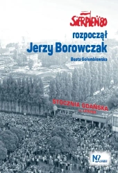 Sierpień '80 rozpoczął Jerzy Borowczak - Beata Gołembiowska