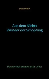 Aus dem Nichts - Wunder der Schöpfung - Maria Wolf
