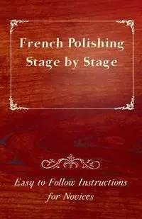 French Polishing Stage by Stage - Easy to Follow Instructions for Novices - Anon