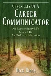 Chronicles Of A Career Communicator - Dick Biggs