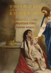 Nauczanie i cuda Chrystusa Pana. Podróże misyjne - bł.Anna Katharina Emmerich
