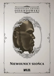 Niewolnicy słońca. Podróż przez zachodnią połać... - Ferdynand Antoni Ossendowski