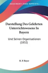 Darstellung Des Gelehrten Unterrichtswesens In Bayern - Bayer R. P.