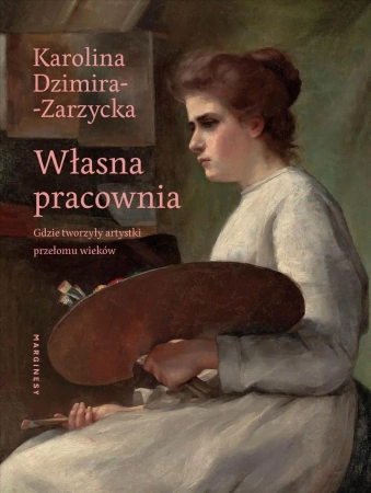 Własna pracownia. Gdzie tworzyły artystki... - Karolina Dzimira-Zarzycka