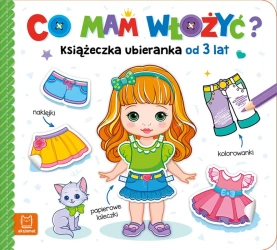 Co mam włożyć? Książeczka ubieranka. Naklejki, kolorowanki, papierowe laleczki - Agnieszka Bator