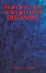 The Art of Selling IT Technology to Large Enterprises - Al Saleh Maan