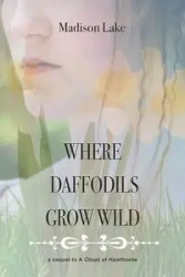 Where Daffodils Grow Wild - A Sequel to a Cloud of Hawthorne - Madison Lake