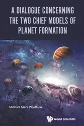 DIALOGUE CONCERNING THE TWO CHIEF MODELS OF PLANET FORMATION - MICHAEL MARK WOOLFSON