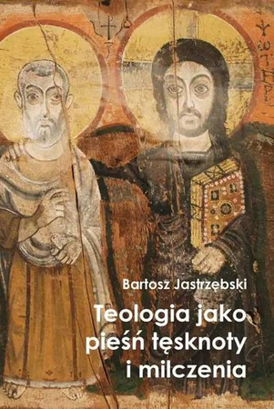 Teologia jako pieśń tęsknoty i milczenia - Bartosz Jastrzębski