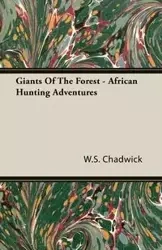 Giants Of The Forest - African Hunting Adventures - Chadwick W.S.