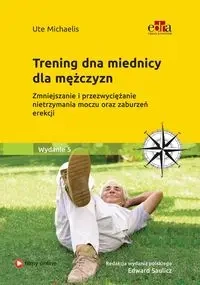 Trening dna miednicy dla mężczyzn. Zmniejszanie i przezwyciężanie nietrzymania moczu oraz zaburzeń e - Ute Michaelis