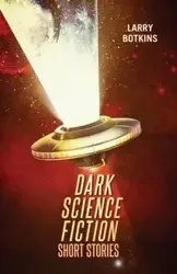 Dark Science Fiction Short Stories - Larry Botkins